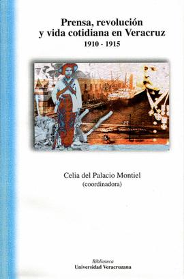 PRENSA, REVOLUCIN Y VIDA COTIDIANA EN VERACRUZ 1910-1915