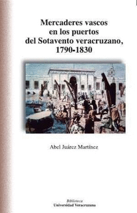 MERCADERES VASCOS EN LOS PUERTOS DEL SOTAVENTO VERACRUZANO, 1790-1830