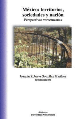 MXICO: TERRITORIOS, SOCIEDADES Y NACIN. PERSPECTIVAS VERACRUZANAS. JOAQUN ROB