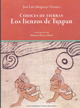 C�DICES DE TIERRAS : LOS LIENZOS DE TUXPAN / JOS� LUIS MELGAREJO VIVANCO ; FOTOG