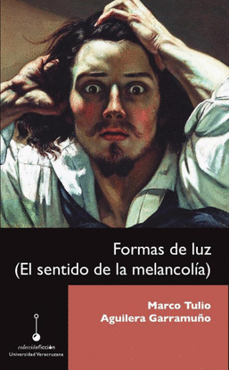 FORMAS DE LUZ : (EL SENTIDO DE LA MXLANCOLA) / MARCO TULIO AGUILERA GARRAMUO.