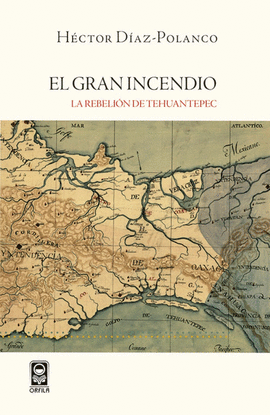 EL GRAN INCENDIO. LA REBELIN DE TEHUANTEPEC