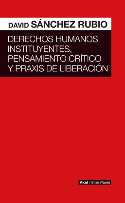 DERECHOS HUMANOS INSTITUYENTES, PENSAMIENTO CRTICO Y PRAXIS DE LIBERACIN