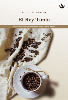EL REY TUNKI. WILSON SUCATICONA Y LA HISTORIA DEL MEJOR CAF' DEL MUNDO