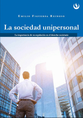 LA SOCIEDAD UNIPERSONAL. LA IMPORTANCIA DE SU REGULACIN EN EL DERECHO SOCIETAR