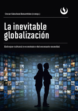 LA INEVITABLE GLOBALIZACIN. ENFOQUE CULTURAL Y ECONMICO DEL ESCENARIO MUNDIA