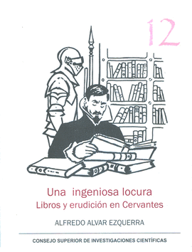 UNA INGENIOSA LOCURA: LIBROS Y ERUDICIN EN CERVANTES