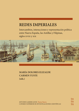 REDES IMPERIALES : INTERCAMBIOS, INTERACCIONES Y REPRESENTACIN POLTICA ENTRE NUEVA ESPAA, LAS ANTILLAS Y FILIPINAS, SIGLOS XVIII Y XIX