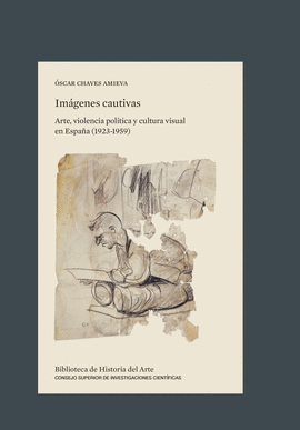 IMGENES CAUTIVAS : ARTE, VIOLENCIA POLTICA Y CULTURA VISUAL EN ESPAA (1923-19