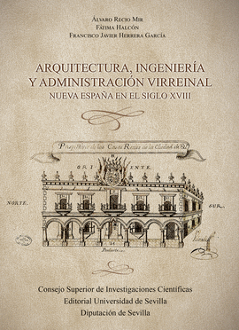 ARQUITECTURA, INGENIER�A Y ADMINISTRACI�N VIRREINAL : NUEVA ESPA�A EN EL SIGLO X