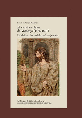 EL ESCULTOR JUAN DE MONTEJO (1555-1601) : UN �LTIMO ALIENTO DE LA EST�TICA JUNIA