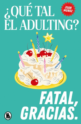 �QU� TAL EL ADULTING? FATAL, GRACIAS