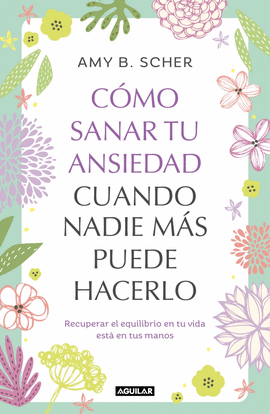 C�MO SANAR TU ANSIEDAD CUANDO NADIE M�S PUEDE HACERLO