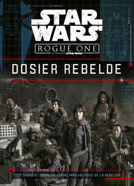 STAR WARS. ROGUE ONE. DOSIER REBELDE