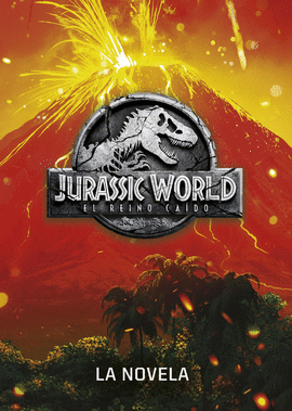 JURASSIC WORLD. EL REINO CADO. LA NOVELA