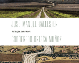 JOS MANUEL BALLESTER - GODOFREDO ORTEGA MUOZ: PAISAJES PENSADOS