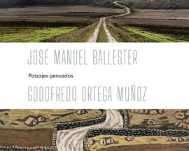 JOS� MANUEL BALLESTER - GODOFREDO ORTEGA MU�OZ: PAISAJES PENSADOS