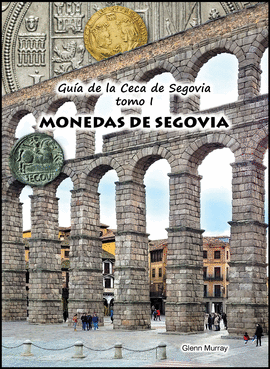 GU�A DE LA CECA DE SEGOVIA, TOMO 1, MONEDAS DE SEGOVIA