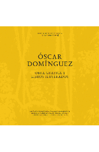 OSCAR DOMINGUEZ. CATALOGO RAZONADO. OBRA GRAFICA Y LIBROS ILUSTRADOS
