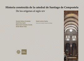HISTORIA CONSTRUIDA DE LA CATEDRAL DE SANTIAGO DE COMPOSTELA