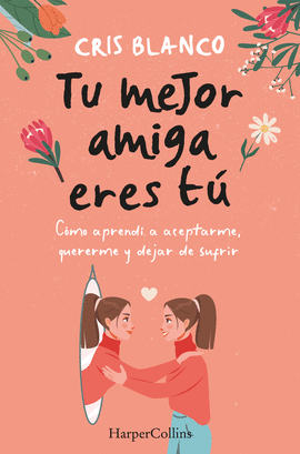 TU MEJOR AMIGA ERES T�. C�MO APREND� A ACEPTARME, QUERERME Y DEJAR DE SUFRIR
