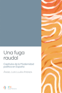 UNA FUGA RAUDAL. CAP�TULOS DE LA MODERNIDAD PO�TICA EN ESPA�