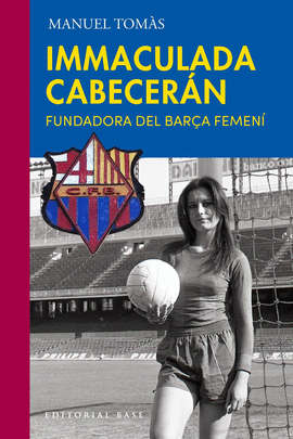 IMMACULADA CABECERAN:FUNDADORA DEL BAR�A FEMENI
