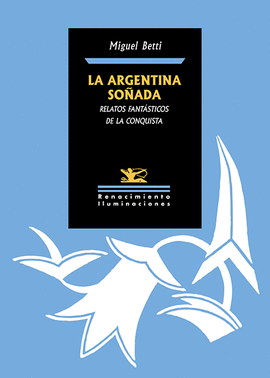 LA ARGENTINA SO�ADA. RELATOS FANT�STICOS DE LA CONQUISTA