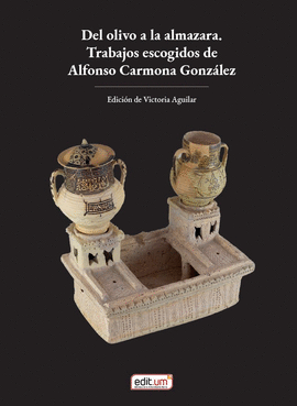 DEL OLIVO A LA ALMAZARA. TRABAJOS ESCOGIDOS DE ALFONSO CARMONA GONZ�LEZ