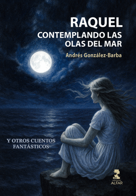 RAQUEL CONTEMPLANDO LAS OLAS DEL MAR Y OTROS CUENTOS FANTSTICOS