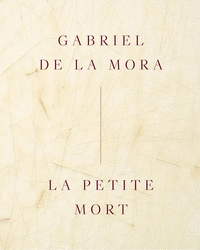 GABRIEL DE LA MORA: LA PETITE MORT
