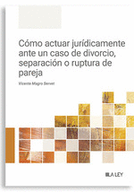 COMO ACTUAR JURIDICAMENTE ANTE UN CASO DE DIVORCIO, SEPARACION O
