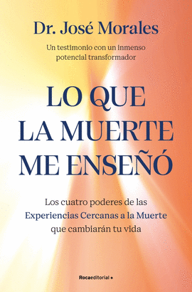 LO QUE LA MUERTE ME ENSE��. LOS CUATRO PODERES DE LAS ECM QUE SANAR�N TU VIDA