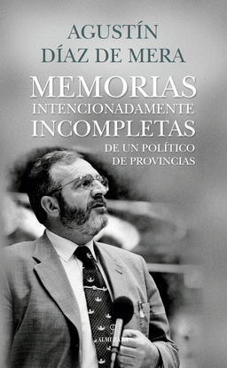 MEMORIAS INTENCIONADAMENTE INCOMPLETAS DE UN POLTICO DE PROVINCIAS