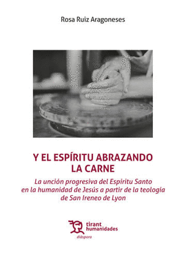 Y EL ESP�RITU ABRAZANDO LA CARNE. LA UNCI�N PROGRESIVA DEL ESP�RITU SANTO EN LA