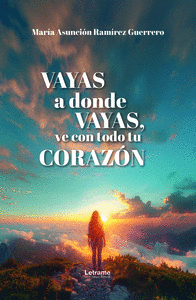 VAYAS A DONDE VAYAS, VE CON TODO TU CORAZN