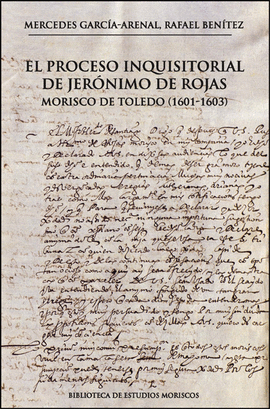 EL PROCESO INQUISITORIAL DE JER�NIMO DE ROJAS, MORISCO DE TOLEDO (1601-1603)