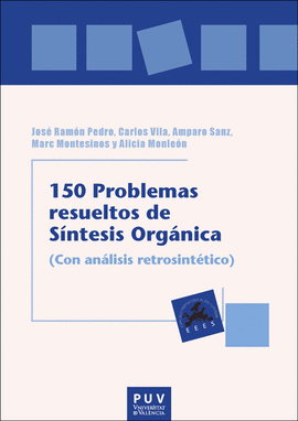 150 PROBLEMAS RESUELTOS DE S�NTESIS ORG�NICA (CON AN�LISIS RETROSINT�TICO)
