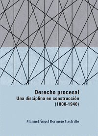 DERECHO PROCESAL UNA DISCIPLINA EN CONSTRUCCION (1800-1940)