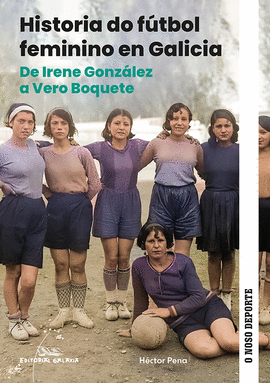 HISTORIA DO FTBOL FEMININO EN GALICIA, DE IRENE GONZLEZ A VERO BOQUETE