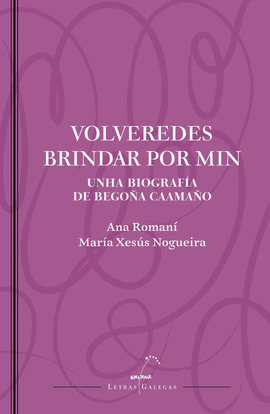 VOLVEREDES BRINDAR POR MIN. UNHA BIOGRAF�A DE BEGO�A CAAMA�O