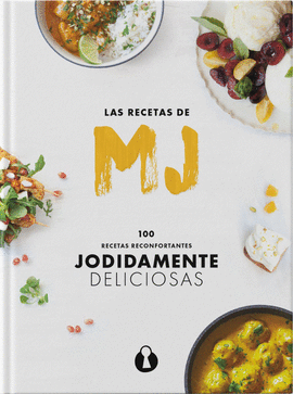 LAS RECETAS DE MJ: 100 RECETAS RECONFORTANTES JODIDAMENTE DELICIOSAS