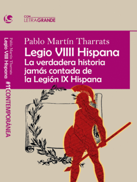 LEGIO VIIII HISPANA: LA VERDADERA HISTORIA JAM�S CONTADA DE LA LEGI�N IX HISPANA