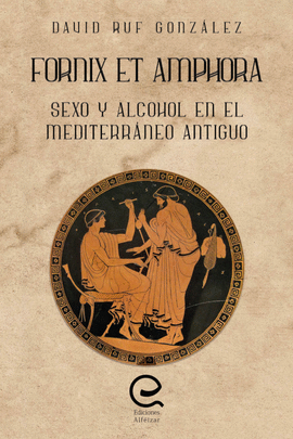 FORNIX ET AMPHORA. SEXO Y ALCOHOL EN EL MEDITERRNEO ANTIGUO