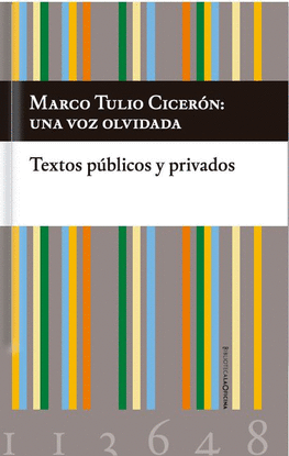 MARCO TULIO CICERN: UNA VOZ OLVIDADA. TEXTOS PBLICOS Y PRIVADOS