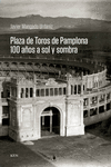 PLAZA DE TOROS DE PAMPLONA. 100 AOS A SOL Y SOMBRA