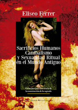 SACRIFICIOS HUMANOS, CANIBALISMO Y SEXUALIDAD RITUAL EN EL MUNDO ANTIGUO.