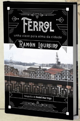 FERROL. UNHA VIAXE POLA ALMA DA CIDADE