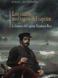 LOS CUATRO NAUFRAGIOS DEL CAPITAN LA HISTORIA DEL CAPITAN TEODOSIO RUZ