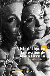 VIVIR DEL TEATRO. LOS EXILIOS DE JOSITA HERNN